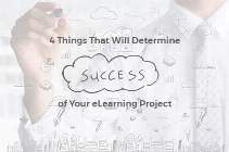 4 Things That Will Determine the Success of Your eLearning Project