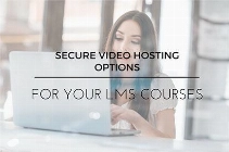 Secure Video Hosting Options for Your LMS Courses
